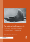 Remaking the Readymade: Duchamp, Man Ray, and the Conundrum of the Replica (Studies in Surrealism) By Adina Kamien-Kazhdan Cover Image