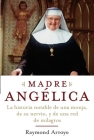 Madre Angelica: La historia notable de una monja, de su nervio, y de una red de milagros Cover Image
