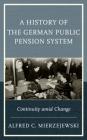 A History of the German Public Pension System: Continuity Amid Change By Alfred C. Mierzejewski Cover Image