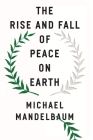 The Rise and Fall of Peace on Earth By Michael Mandelbaum Cover Image