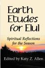 Earth Etudes for Elul: Spiritual Reflections for the Season By Katy Z. Allen (Editor) Cover Image