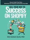 Sell Your Way to Success on Shopify: How to Create Your Store, Showcase Your Products, and Increase Your Sales By Gini Graham Scott Cover Image