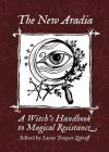 The New Aradia: A Witch's Handbook to Magical Resistance By Laura Tempest Zakroff (Editor) Cover Image