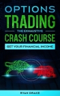 OPTIONS TRADING - The Exhaustive Crash Course: Learn the Basics for Beginners, Discover Evolved Strategies, Manage your Psychology to Always be in the By Ryan Drake Cover Image