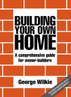 Building Your Own Home: A Comprehensive Guide for Owner-Builders By George Wilkie Cover Image