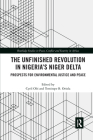 The Unfinished Revolution in Nigeria's Niger Delta: Prospects for Environmental Justice and Peace (Routledge Studies in Peace) By Cyril Obi (Editor), Temitope Oriola (Editor) Cover Image