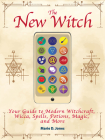 The New Witch: Your Guide to Modern Witchcraft, Wicca, Spells, Potions, Magic, and More By Marie D. Jones Cover Image