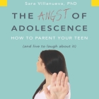 The Angst Adolescence: How to Parent Your Teen and Live to Laugh about It By Sara Villanueva, Karen Saltus (Read by) Cover Image