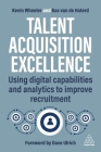 Talent Acquisition Excellence: Using Digital Capabilities and Analytics to Improve Recruitment By Kevin Wheeler, Bas Van de Haterd Cover Image