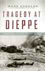 Tragedy at Dieppe: Operation Jubilee, August 19, 1942 By Mark Zuehlke Cover Image