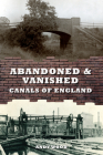 Abandoned & Vanished Canals of England By Andy Wood Cover Image
