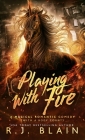Playing with Fire: A Magical Romantic Comedy (with a body count) By R. J. Blain Cover Image