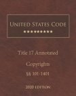 United States Code Annotated Title 17 Copyrights 2020 Edition §§101 - 1401 By Jason Lee (Editor), United States Government Cover Image