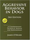 Aggressive Behavior in Dogs: A Comprehensive Technical Manual for Professionals By James O'Heare Cover Image