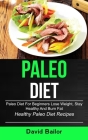 Paleo Diet: Paleo Diet for Beginners to Lose Weight, Stay Healthy and Burn Fat (Healthy Paleo Diet Recipes) By David Bailor Cover Image