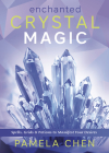 Enchanted Crystal Magic: Spells, Grids & Potions to Manifest Your Desires By Pamela Chen Cover Image
