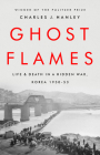 Ghost Flames: Life and Death in a Hidden War, Korea 1950-1953 By Charles J. Hanley Cover Image
