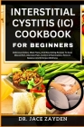 Interstitial Cystitis (IC) Cookbook for Beginners: Delicious Dishes, Meal Plans, And Nourishing Recipes To Ease Discomfort, Alleviate Pain, Control In Cover Image