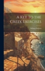A Key to the Greek Exercises By William 1760?-1821 Neilson (Created by) Cover Image