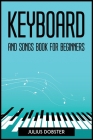 Keyboard and Songs Book for Beginners By Julius Dobster Cover Image