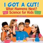 I Got a Cut! What Happens Next? Science for Kids - Body Chemistry Edition - Children's Clinical Chemistry Books By Pfiffikus Cover Image