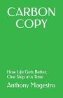 Carbon Copy: How Life Gets Better, One Step at a Time By Anthony Magestro Cover Image