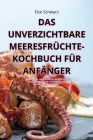Das Unverzichtbare Meeresfrüchte-Kochbuch Für Anfänger Cover Image
