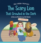 The Scary Lion That Growled in the Dark: A Story About Fears, Courage and Imagination (Little Heroes #2) By Edith Naaman, Edith Naaman (Illustrator) Cover Image
