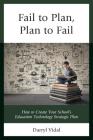 Fail to Plan, Plan to Fail: How to Create Your School's Education Technology Strategic Plan (Mapit(r)) By Darryl Vidal Cover Image