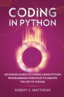 Coding in Python: Advanced Guide to Coding Using Python Programming Principles to Master the Art of Coding Cover Image