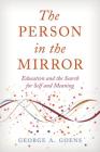 The Person in the Mirror: Education and the Search for Self and Meaning By George A. Goens Cover Image