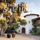 The Spanish Style House: From Enchanted Andalusia to the California Dream Cover Image