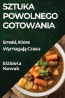 Sztuka Powolnego Gotowania: Smaki, Które Wymagają Czasu By Elżbieta Nowak Cover Image
