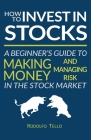 How to Invest in Stocks: A Beginner's Guide to Making Money and Managing Risk in the Stock Market By Rodolfo Tello Cover Image