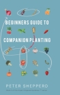 Beginners Guide to Companion Planting: Gardening Methods using Plant Partners to Grow Organic Vegetables Cover Image