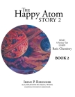 The Happy Atom Story 2: Read a Fantasy Tale Learn Basic Chemistry Book 2 By Irene P. Reisinger, Sara K. White (Illustrator) Cover Image