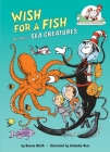 Wish for a Fish: All About Sea Creatures (The Cat in the Hat's Learning Library) By Bonnie Worth, Aristides Ruiz (Illustrator) Cover Image