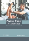 Physical Trainer: A Career Guide By Matthew Norton (Editor) Cover Image