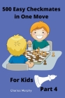 500 Easy Checkmates in One Move for Kids, Part 4 By Charles Morphy Cover Image