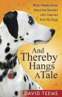 And Thereby Hangs a Tale: What I Really Know about the Devoted Life I Learned from My Dogs By David Teems Cover Image