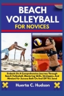 Beach Volleyball for Novices: Embark On A Comprehensive Journey Through Beach Volleyball, Mastering Skills, Strategies, And Mindset For Success Both Cover Image