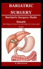 Bariatric Sugery Made Simple: The Ultimate Patient Practical Guide For A Successful Surgery Cover Image