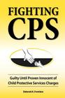 Fighting CPS: Guilty Until Proven Innocent of Child Protective Services Charges By Deborah K. Frontiera Cover Image
