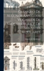Glosario De Algunos Antiguos Vocablos De Arquitectura Y De Sus Artes Auxiliares By Eduardo de Mariátegui Cover Image