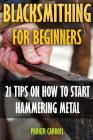 Blacksmithing For Beginners: 21 Tips On How To Start Hammering Metal Cover Image