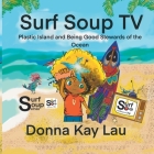 Surf Soup TV: Plastic Island and Being Good Stewards of the Ocean By Donna Kay Lau, Donna Kay Lau (Editor), Donna Kay Lau (Illustrator) Cover Image