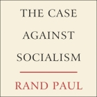 The Case Against Socialism By Rand Paul, Kelley Paul (Read by) Cover Image