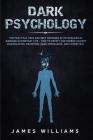 Dark Psychology: The Practical Uses and Best Defenses of Psychological Warfare in Everyday Life - How to Detect and Defend Against Mani By James W. Williams Cover Image