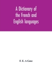 A dictionary of the French and English languages. With supplement containing nearly four thousand new words and meanings By F. E. a. Gasc Cover Image