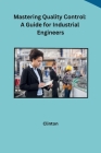 Mastering Quality Control: A Guide for Industrial Engineers Cover Image